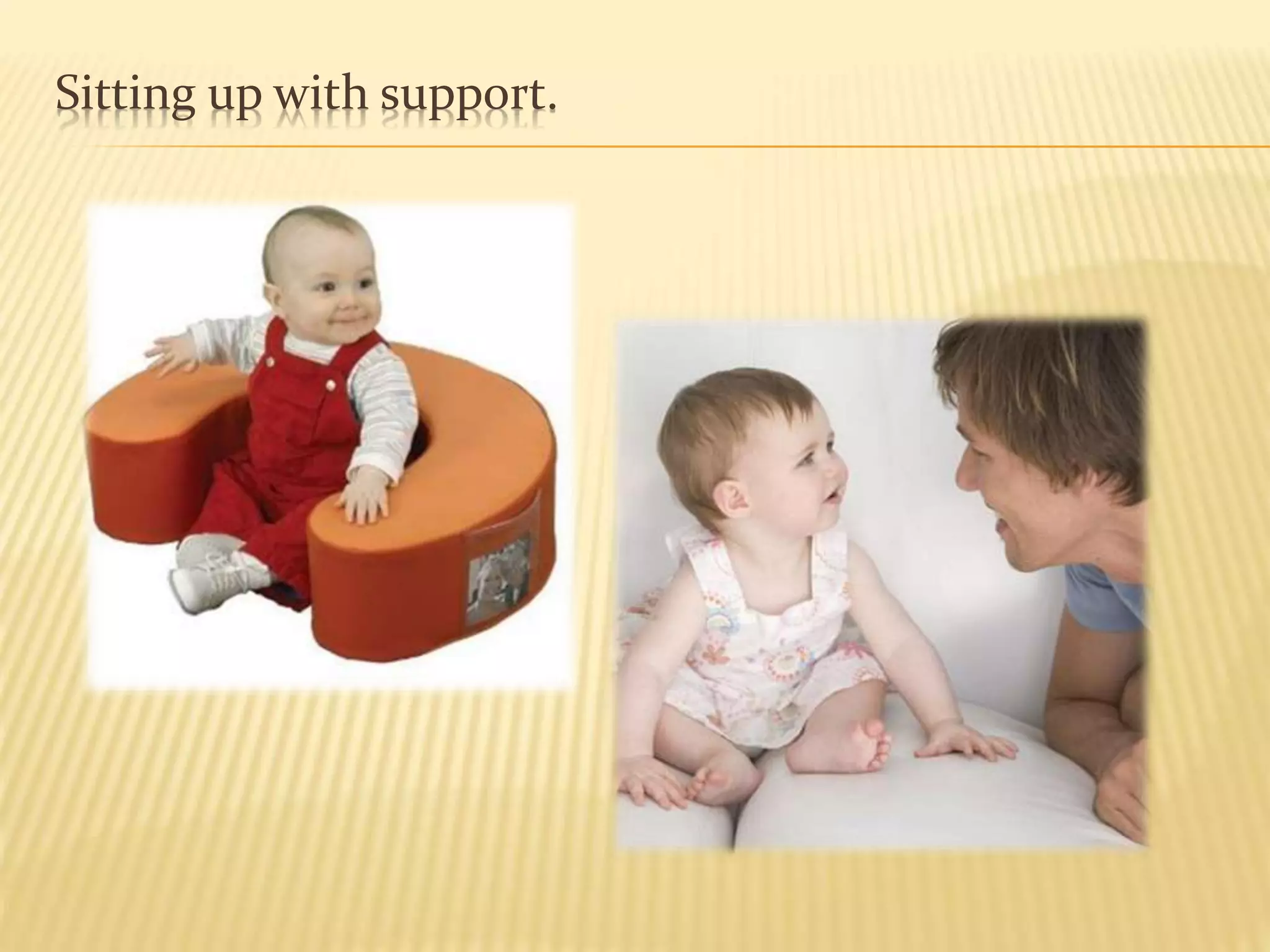 Sitting up with support.
 