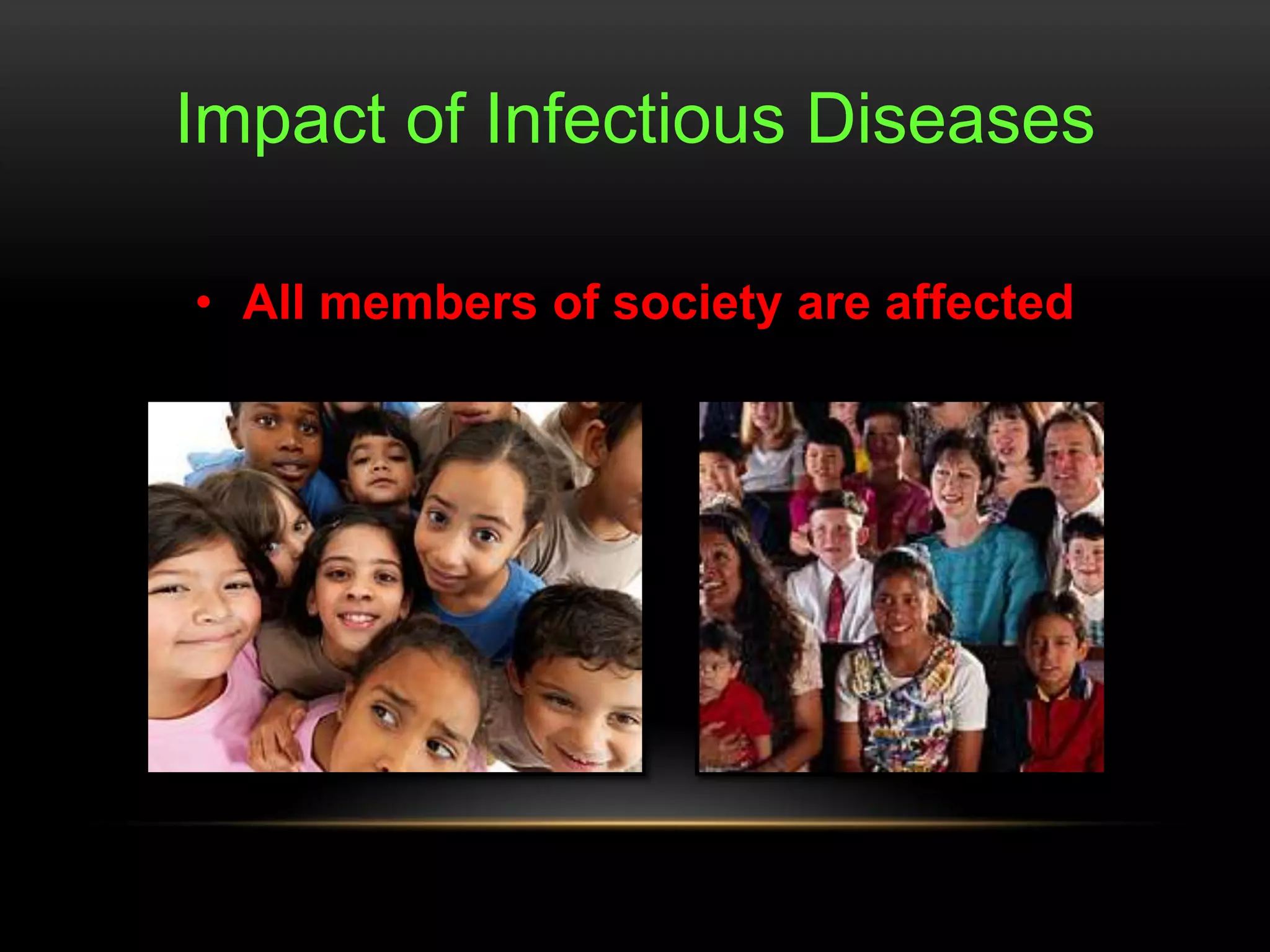 Impact of Infectious Diseases

• All members of society are affected
 