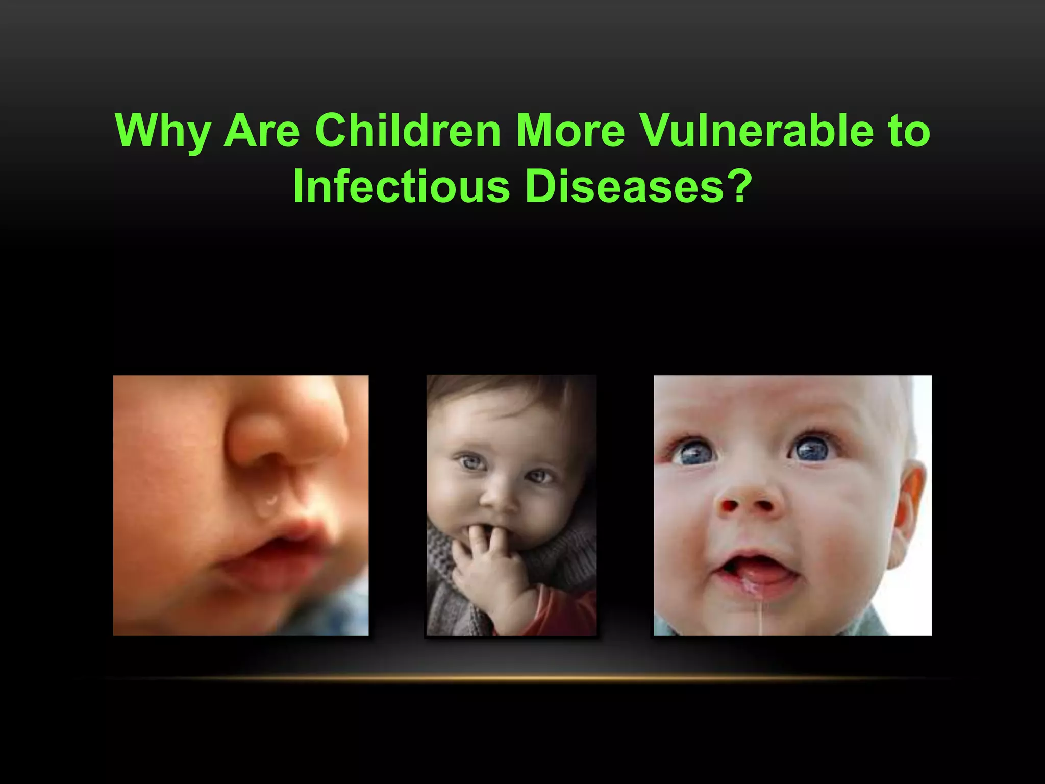 Why Are Children More Vulnerable to
       Infectious Diseases?
 