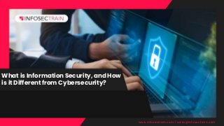 What is Information Security, and How
is it Different from Cybersecurity?
www.infosectrain.com | sales@infosectrain.com
 