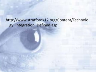 http://www.stratfordk12.org/Content/Technolo
gy_Integration_Defined.asp

 
