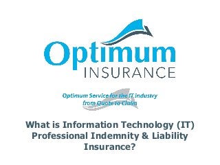 What is Information Technology (IT)
Professional Indemnity & Liability
Insurance?

 