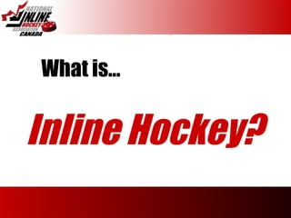 What is…   Inline Hockey? 