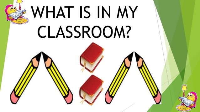 ENGLISH LANGUAGE KSSR YEAR 1 What is in my classroom