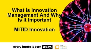What is Innovation
Management And Why
Is It Important
MITID Innovation
 
