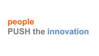 people
PUSH the innovation
 