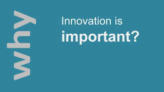Innovation is
important?
 