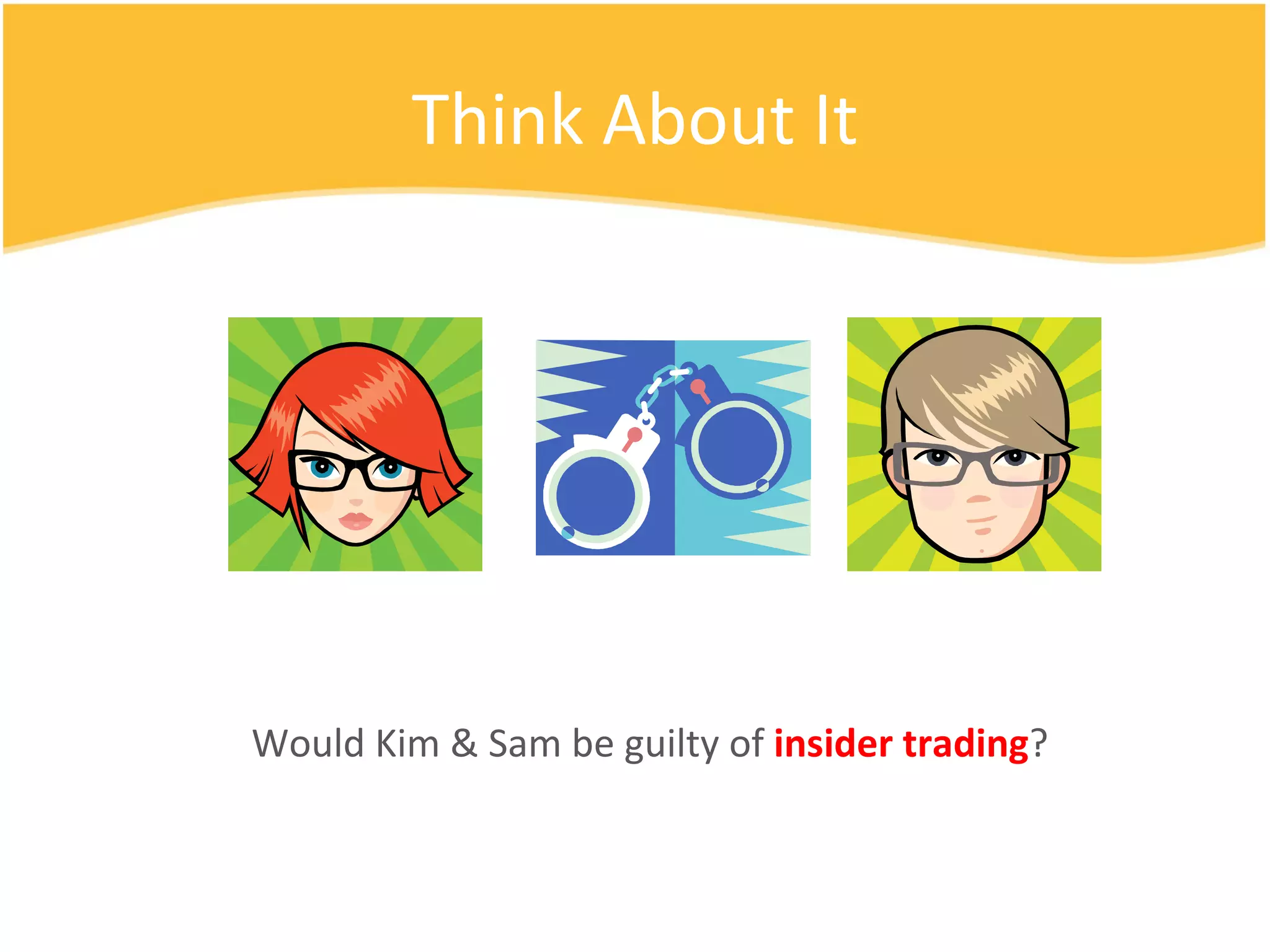 Think About It Would Kim & Sam be guilty of  insider trading ? 