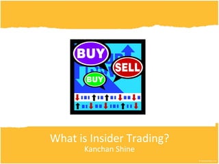 What is Insider Trading? Kanchan Shine 