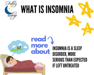 W W W , F A L L I N G A S L E E P . N E T
read
more
about
WHAT IS INSOMNIA
INSOMNIA IS A SLEEP
DISORDER, MORE
SERIOUS THAN EXPECTED
IF LEFT UNTREATED
 