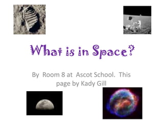 What is in Space? By  Room 8 at  Ascot School.  This page by Kady Gill 