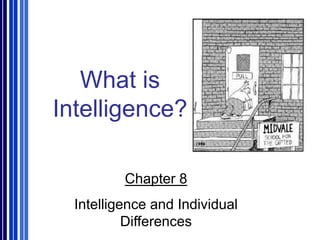 What is
Intelligence?
Chapter 8
Intelligence and Individual
Differences
 