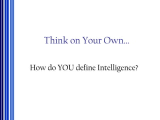 Think on Your Own…
How do YOU define Intelligence?
 