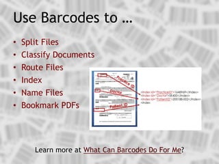 • Split Files
• Classify Documents
• Route Files
• Index
• Name Files
• Bookmark PDFs
Use Barcodes to …
Learn more at What Can Barcodes Do For Me?
 