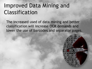 Improved Data Mining and
Classification
The increased used of data mining and better
classification will increase OCR demands and
lower the use of barcodes and separator pages.
 