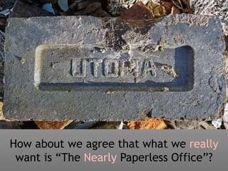How about we agree that what we really
want is “The Nearly Paperless Office”?
 