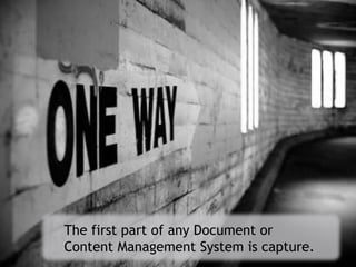 The first part of any Document or
Content Management System is capture.
 