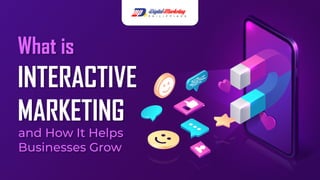 What is
INTERACTIVE
MARKETING
and How It Helps
Businesses Grow
 