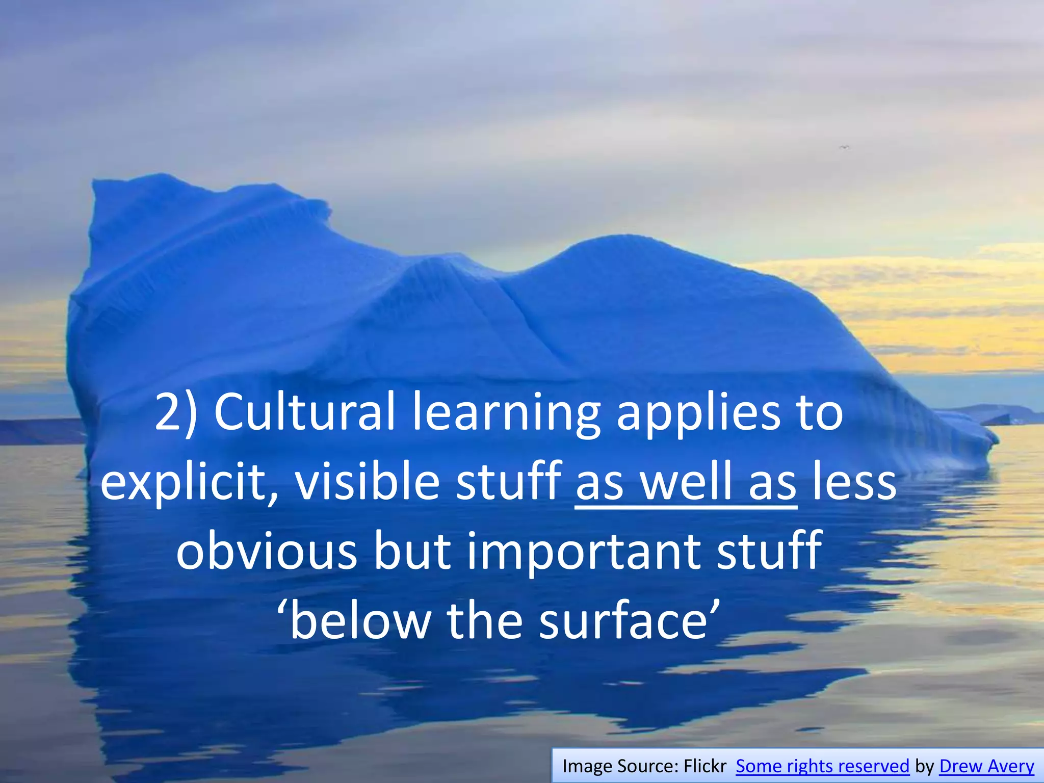 2) Cultural learning applies to explicit, visible stuff as well as less obvious but important stuff ‘below the surface’Image Source: Flickr  Some rights reserved by Drew Avery