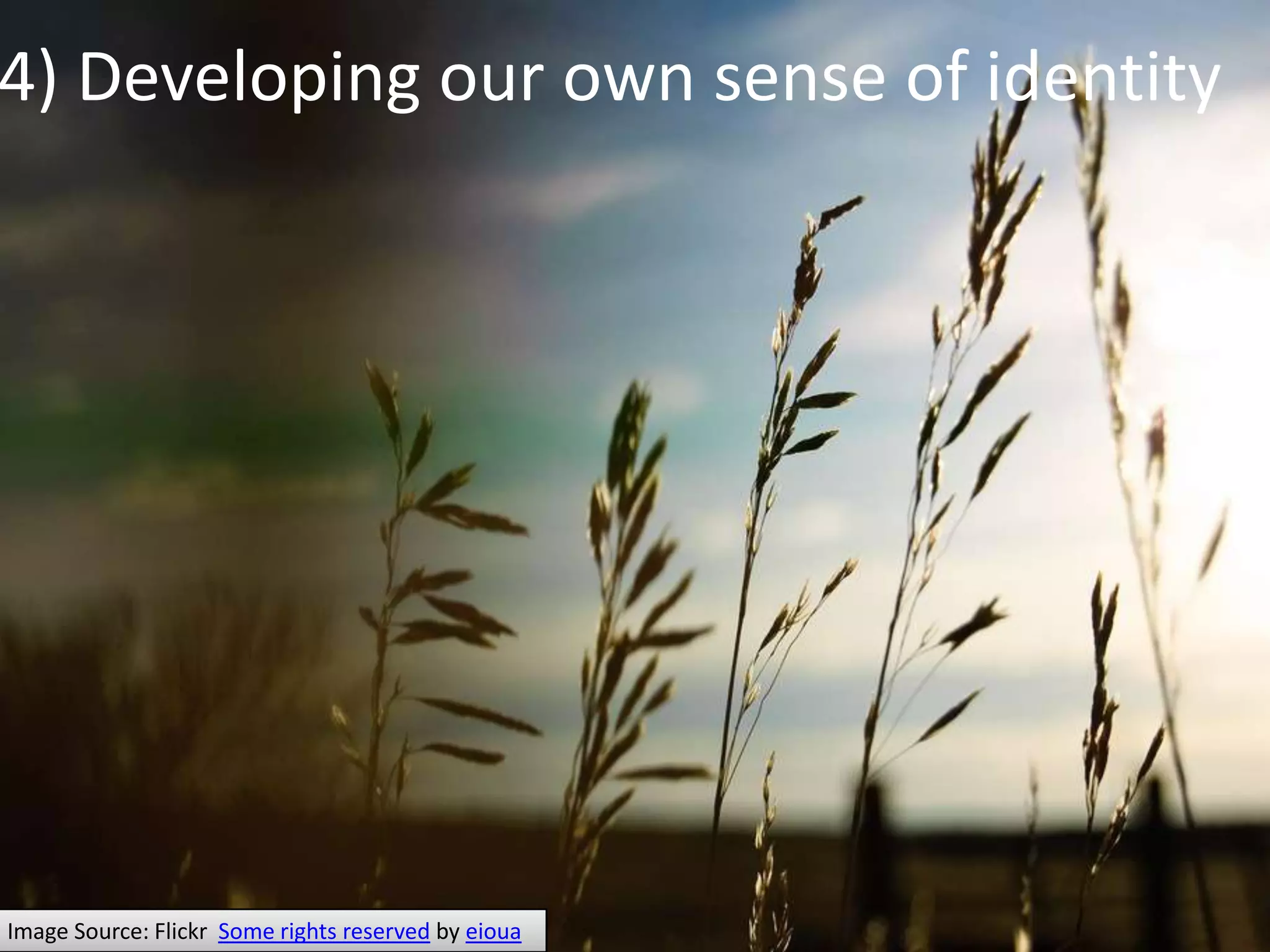 4) Developing our own sense of identityImage Source: Flickr  Some rights reserved by eioua