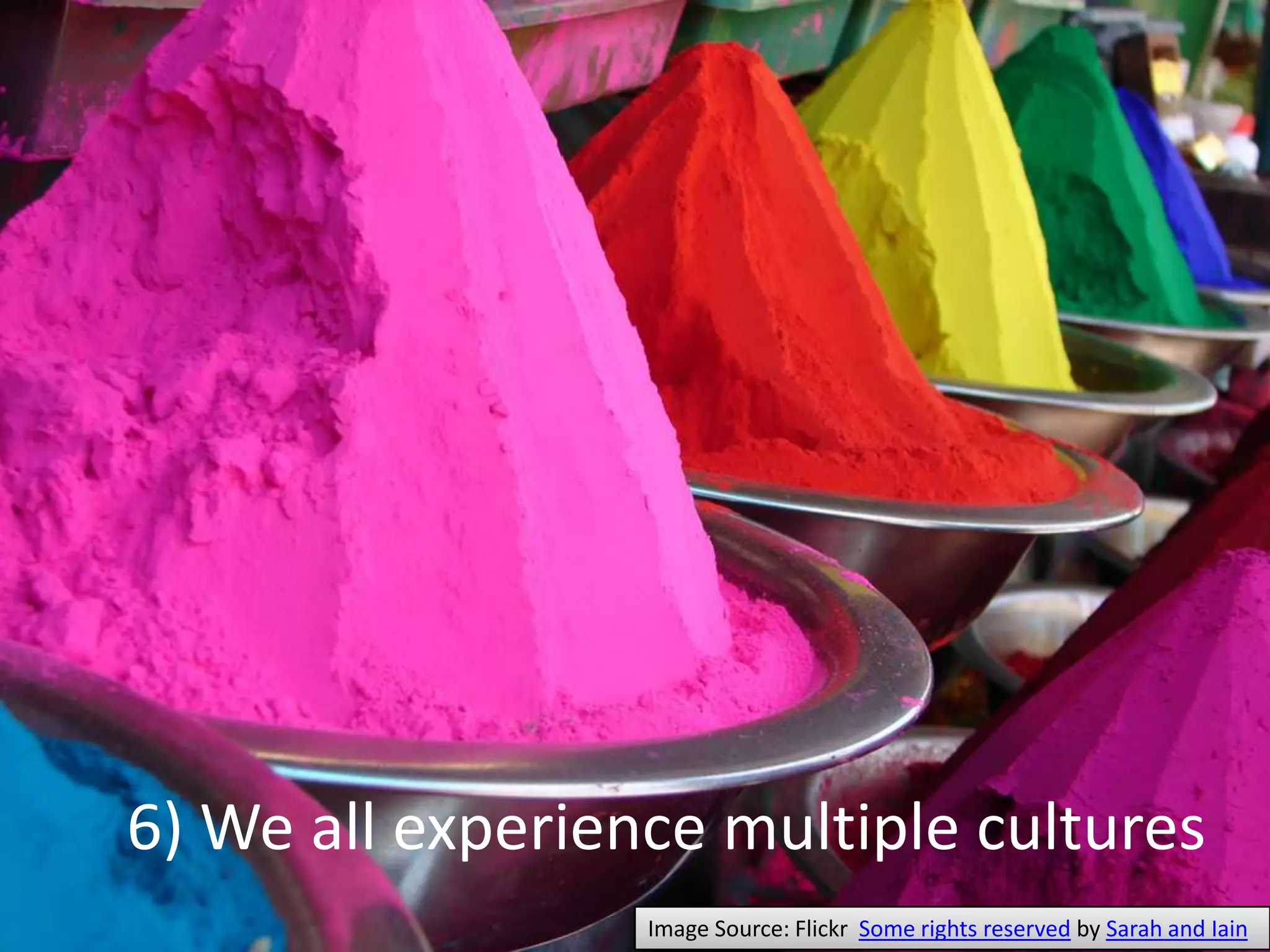 6) We all experience multiple culturesImage Source: Flickr  Some rights reserved by Sarah and Iain