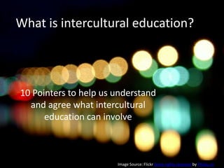What is intercultural education? 10 Pointers to help us understand and agree what intercultural education can involve Image Source: Flickr Some rights reserved by Philou.cn 