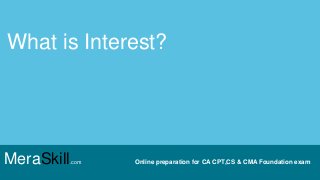 What is Interest?
MeraSkill.com Online preparation for CA CPT,CS & CMA Foundation exam
 