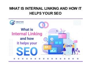 WHAT IS INTERNAL LINKING AND HOW IT
HELPS YOUR SEO
 