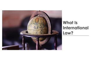 What Is
International
Law?
 