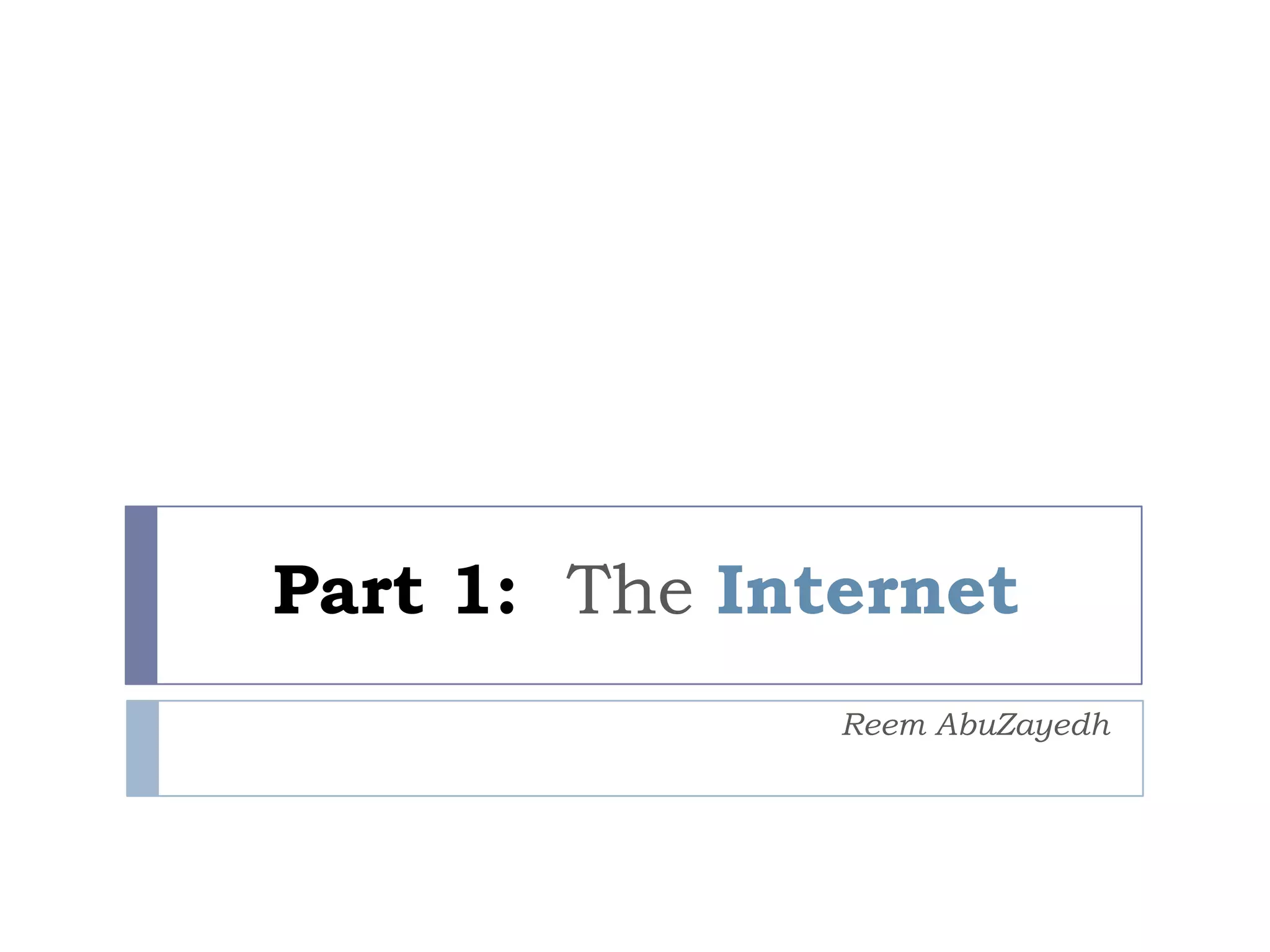 Part 1: The Internet
Reem AbuZayedh
 