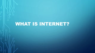 WHAT IS INTERNET?