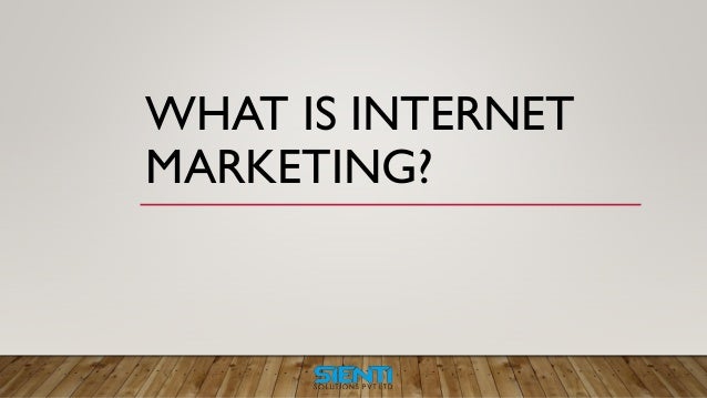 WHAT IS INTERNET
MARKETING?
 