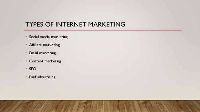 TYPES OF INTERNET MARKETING
? Social media marketing
? Affiliate marketing
? Email marketing
? Content marketing
? SEO
? Paid advertising
 