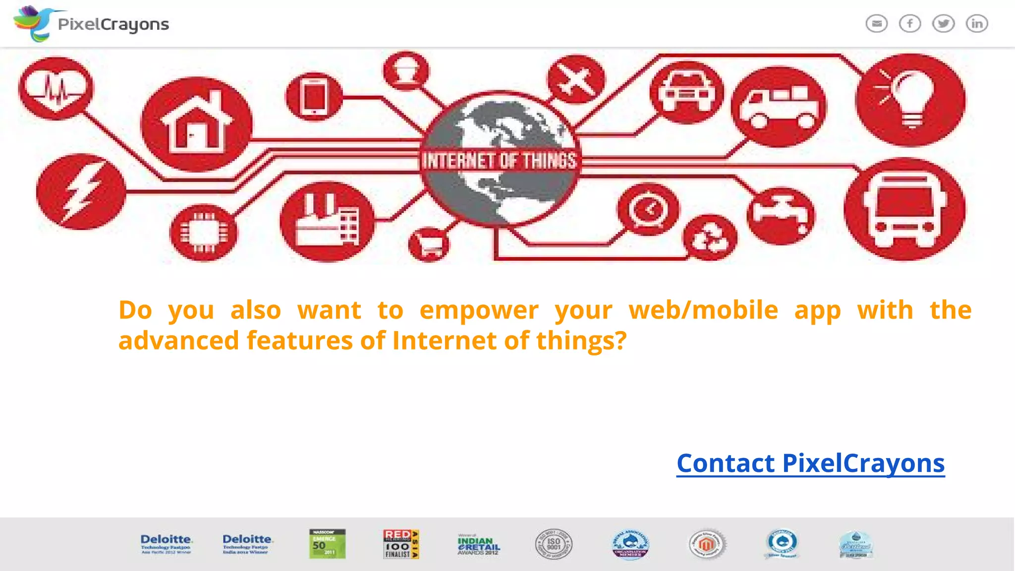 Do you also want to empower your web/mobile app with the
advanced features of Internet of things?
Contact PixelCrayons
 