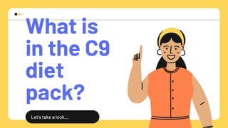 What is
in the C9
diet
pack?
Let's take a look...
 