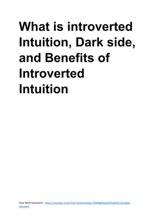 Chat With Introverts - https://wander.chat/chat/relationships/-KS4Rg0IkqzeDF2qKlOt/sociable-
introvert
What is introverted
Intuition, Dark side,
and Benefits of
Introverted
Intuition
 