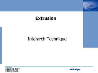 Extrusion
Interarch Technique
Interarch Technique
 