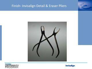 Finish- Invisalign Detail & Eraser Pliers
 