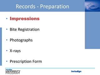 Records - Preparation
• Impressions
• Bite Registration
• Photographs
• X-rays
• Prescription Form
 
