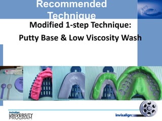 Recommended
Technique
Modified 1-step Technique:
Putty Base & Low Viscosity Wash
 