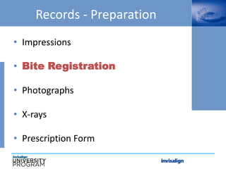 Records - Preparation
• Impressions
• Bite Registration
• Photographs
• X-rays
• Prescription Form
 