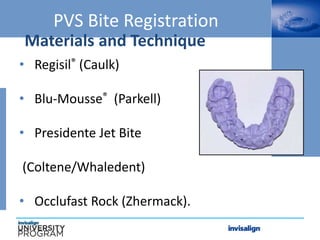 • Regisil® (Caulk)
• Blu-Mousse® (Parkell)
• Presidente Jet Bite
(Coltene/Whaledent)
• Occlufast Rock (Zhermack).
Materials and Technique
PVS Bite Registration
 
