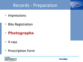 Records - Preparation
• Impressions
• Bite Registration
• Photographs
• X-rays
• Prescription Form
 