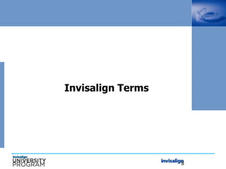 8
Invisalign Terms
 