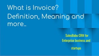 What is Invoice?
Deﬁnition, Meaning and
more..
SalesBabu CRM for
Enterprise business and
startups
 