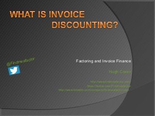 ctor
      meafa                     Factoring and Invoice Finance
@Find
                                                         Hugh Craen

                                            http://www.findmeafactor.com/
                                         https://twitter.com/Findmeafactor
                   http://www.linkedin.com/company/findmeafactor-com
 