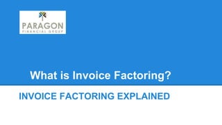 What is Invoice Factoring?
INVOICE FACTORING EXPLAINED
 