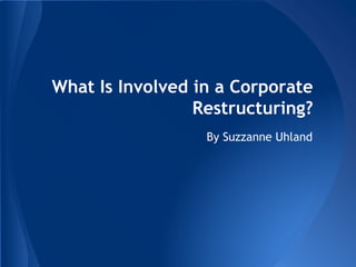 What Is Involved in a Corporate
Restructuring?
By Suzzanne Uhland
 