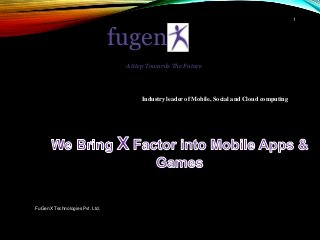 FuGenX Technologies Pvt. Ltd.
1
A Step Towards The Future
fugen
Industry leader of Mobile, Social and Cloud computing
 