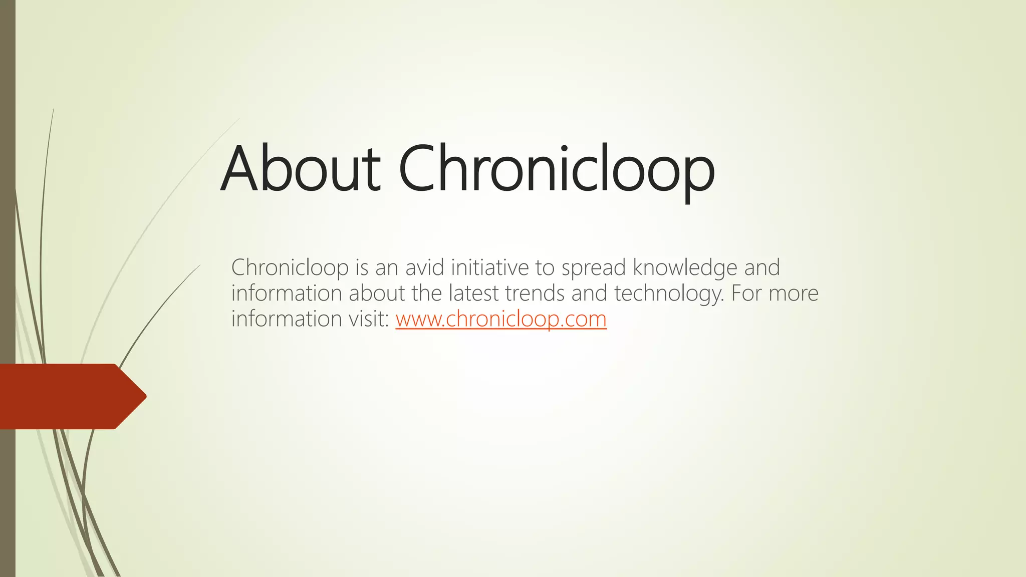 About Chronicloop
Chronicloop is an avid initiative to spread knowledge and
information about the latest trends and technology. For more
information visit: www.chronicloop.com
 